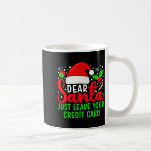 Dear Santa Just Leave Your Credit Card Family Chri Coffee Mug