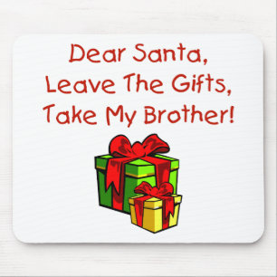 Dear Santa, Leave The Gifts, Take My Brother! Mouse Pad
