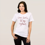 Dear Santa Let Me Explain Burgundy Christmas Tri-Blend Shirt<br><div class="desc">Dear Santa Let Me Explain Burgundy Writing Christmas.  Festive humour quote in an artsy script.</div>