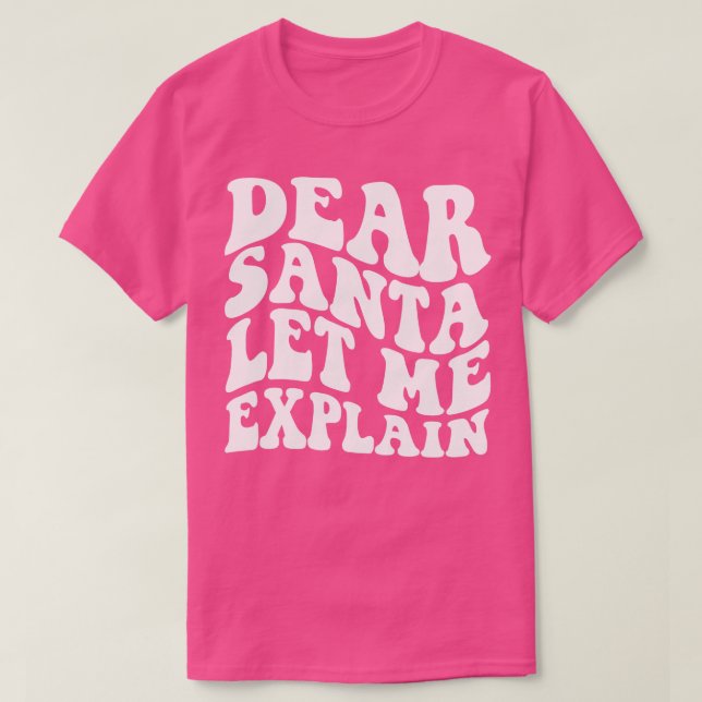 Dear Santa Let Me Explain TShirt (Design Front)