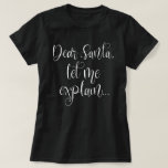Dear Santa Let Me Explain White Script Christmas T-Shirt<br><div class="desc">Dear Santa Let Me Explain Fun White Script Christmas.  Festive humour quote in a calligraphy script.</div>