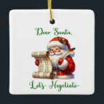 Dear Santa Let's Negotiate Christmas Ornament<br><div class="desc">Do you know someone who might be on Santa's naughty list.  Maybe it's time to negotiate. This ornament shows Santa checking his list with the words "Dear Santa,  Let's Negotiate" in green.  On the back,  you can personalise it with the recipient's name and year.</div>