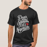 Dear Santa Let's Negotiate Funny Christmas Gift  T-Shirt<br><div class="desc">Dear Santa Let's Negotiate Funny Christmas Gift</div>
