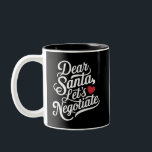 Dear Santa Let's Negotiate Funny Christmas Gift  Two-Tone Coffee Mug<br><div class="desc">Dear Santa Let's Negotiate Funny Christmas Gift</div>