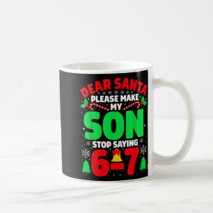 Dear Santa Make My Son Stop Saying 6-7 Funny Chris Coffee Mug
