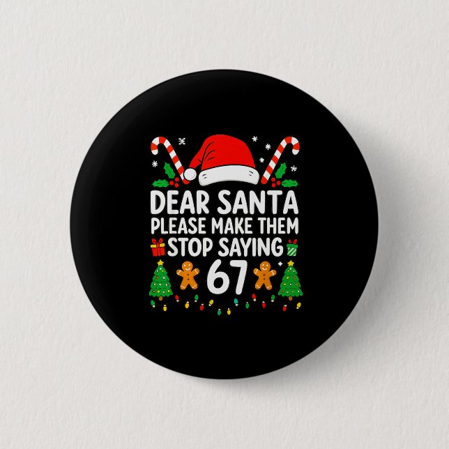 Dear Santa Make Them Stop Saying 67 Christmas Six  6 Cm Round Badge (Front)