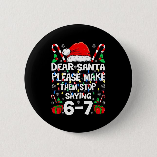 Dear Santa Make Them Stop Saying 67 Christmas Six  6 Cm Round Badge (Front)