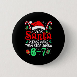 Dear Santa Make Them Stop Saying 67 Christmas Six  6 Cm Round Badge