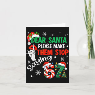 Dear Santa Make Them Stop Saying 67 Christmas Six  Card