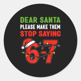 Dear Santa Make Them Stop Saying 67 Christmas Six  Classic Round Sticker