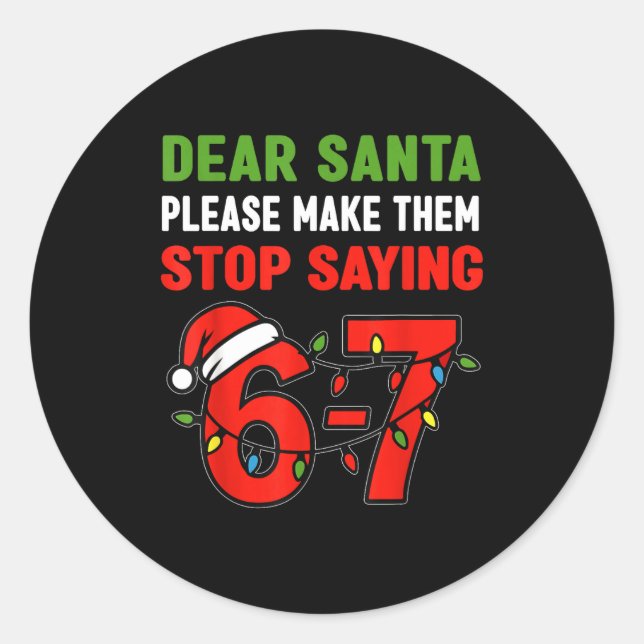 Dear Santa Make Them Stop Saying 67 Christmas Six  Classic Round Sticker (Front)