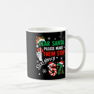 Dear Santa Make Them Stop Saying 67 Christmas Six  Coffee Mug