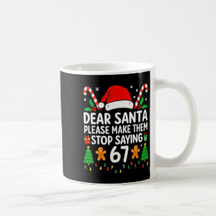 Dear Santa Make Them Stop Saying 67 Christmas Six  Coffee Mug