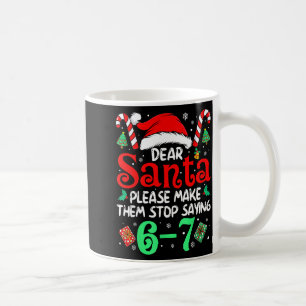 Dear Santa Make Them Stop Saying 67 Christmas Six Coffee Mug