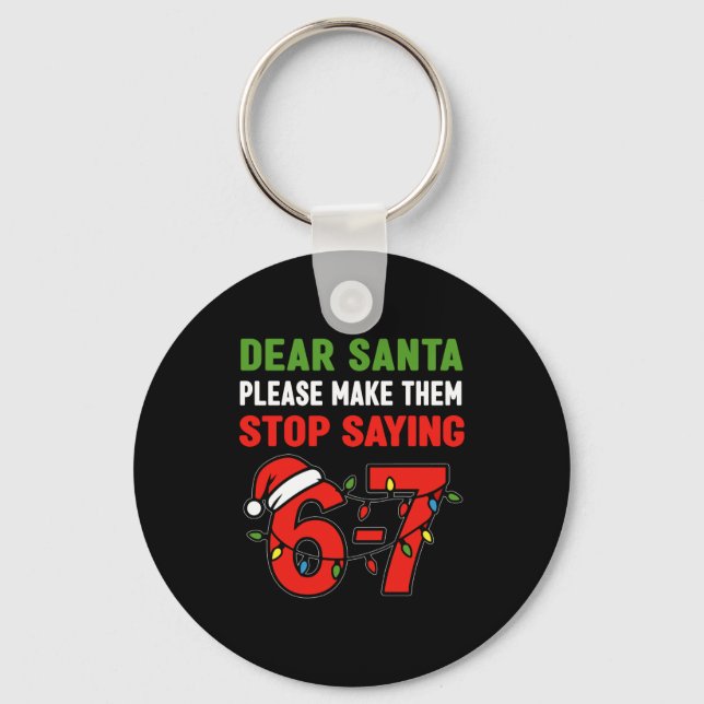 Dear Santa Make Them Stop Saying 67 Christmas Six  Key Ring (Front)