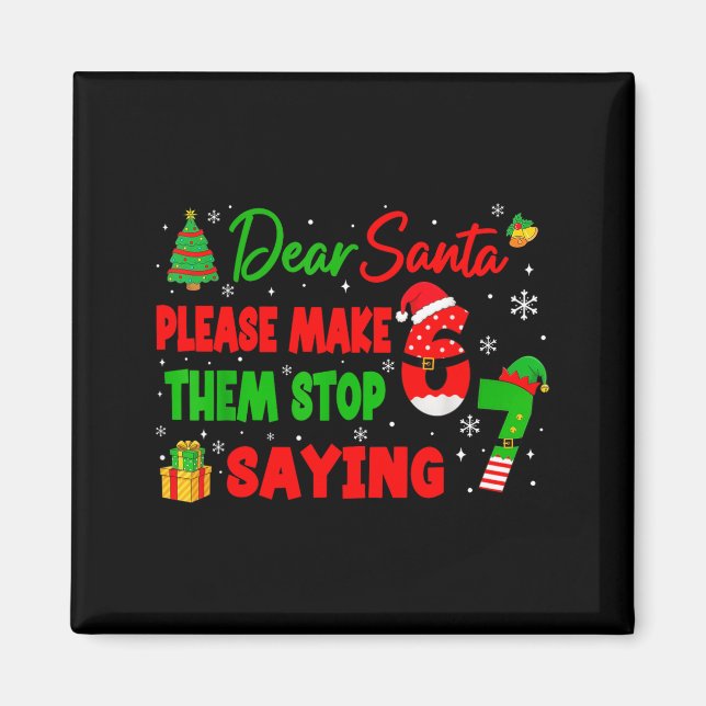 Dear Santa Make Them Stop Saying 67 Christmas Six  Magnet (Front)