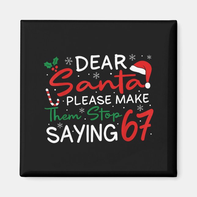 Dear Santa Make Them Stop Saying 67 Christmas Six  Magnet (Front)