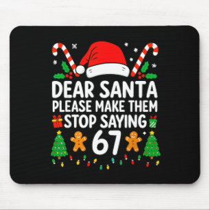 Dear Santa Make Them Stop Saying 67 Christmas Six  Mouse Pad