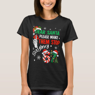 Dear Santa Make Them Stop Saying 67 Christmas Six  T-Shirt