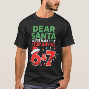Dear Santa Make Them Stop Saying 67 Christmas Six T-Shirt