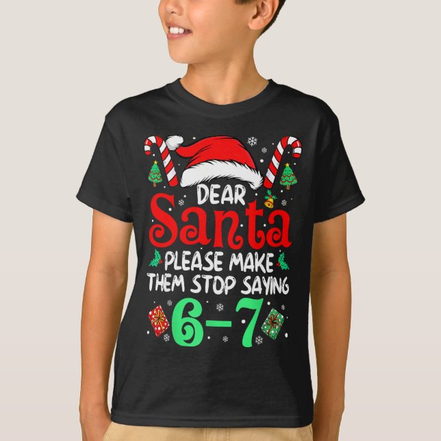 Dear Santa Make Them Stop Saying 67 Christmas Six  T-Shirt (Front)