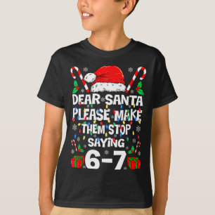 Dear Santa Make Them Stop Saying 67 Christmas Six  T-Shirt