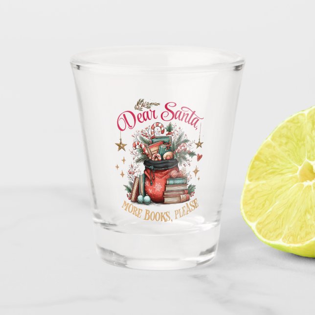 Dear Santa, More Books Please  Shot Glass (Front)