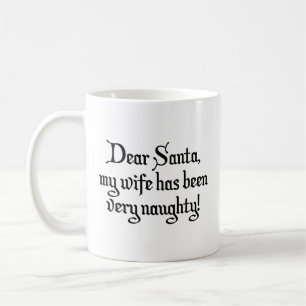 Dear Santa, My Wife Has Been Very Naughty! Coffee Mug