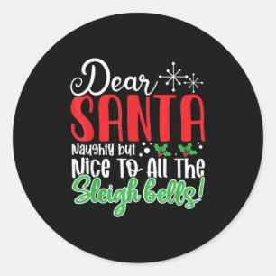 Dear Santa Naughty But Nice To All The Sleigh Bell Classic Round Sticker