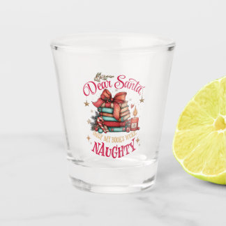 Dear Santa, Only My Books Were Naughty Shot Glass