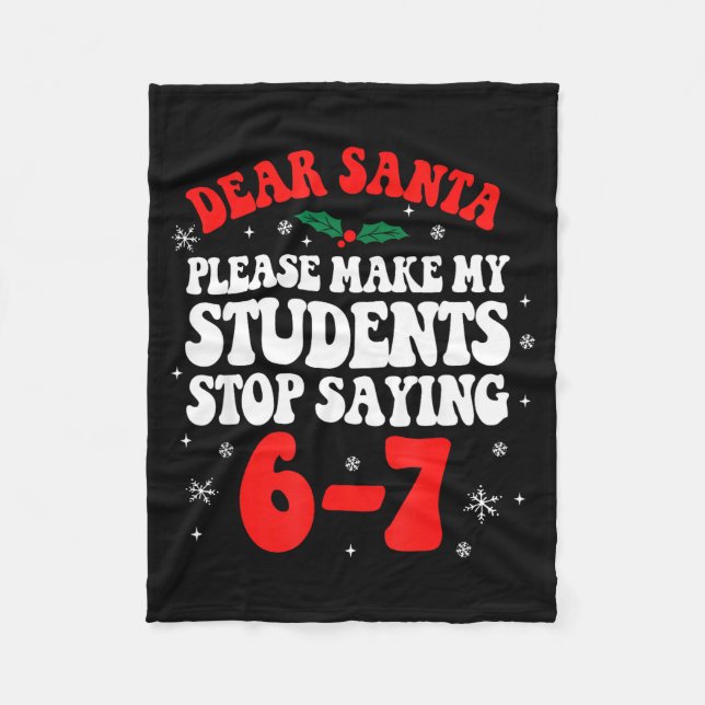 Dear Santa Please Make My Students Stop Saying 6-7 Fleece Blanket (Front)