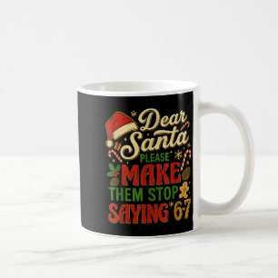 Dear Santa Please Make Them Stop Saying 67  Coffee Mug