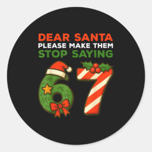 Dear Santa Please Make Them Stop Saying 67 Funny C Classic Round Sticker
