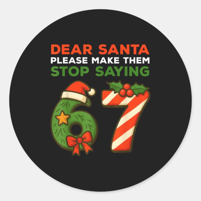 Dear Santa Please Make Them Stop Saying 67 Funny C Classic Round Sticker (Front)