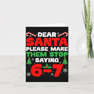 Dear Santa Please Make Them Stop Saying 6-7 Funny  Card