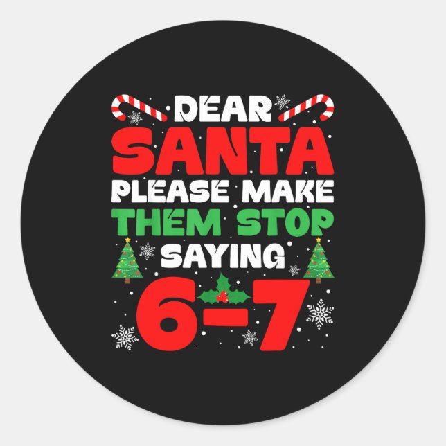 Dear Santa Please Make Them Stop Saying 6-7 Funny  Classic Round Sticker (Front)