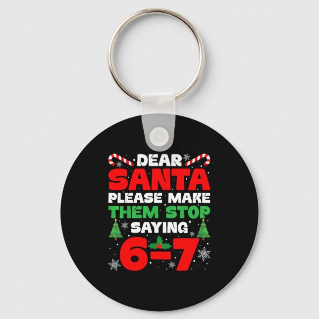 Dear Santa Please Make Them Stop Saying 6-7 Funny  Key Ring (Front)