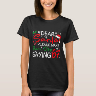 Dear Santa Please Make Them Stop Saying 6-7 Funny T-Shirt