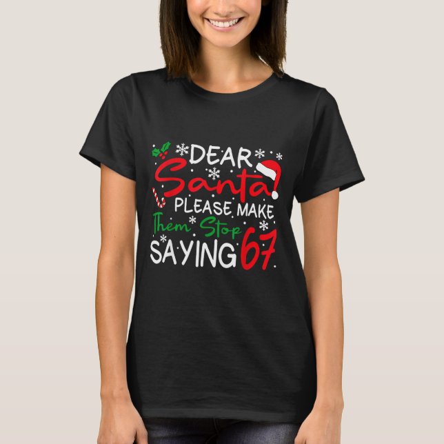 Dear Santa Please Make Them Stop Saying 6-7 Funny  T-Shirt (Front)