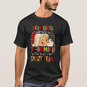 Dear Santa Sorry For All The F Bombs It's Been A C T-Shirt