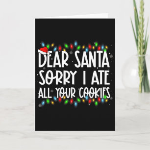 Dear Santa Sorry I Ate All Your Cookies Xmas Famil Card