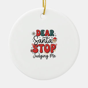 Dear Santa Stop Judging Me Christmas Design (2) Ceramic Tree Decoration