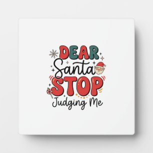 Dear Santa Stop Judging Me Christmas Design (2) Plaque