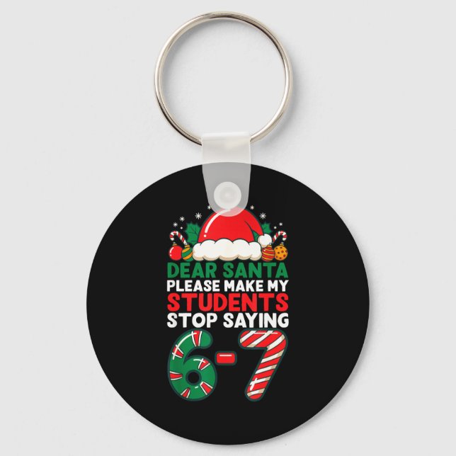 Dear Santa Students 6-7 67 Six Seven Funny Christm Key Ring (Front)
