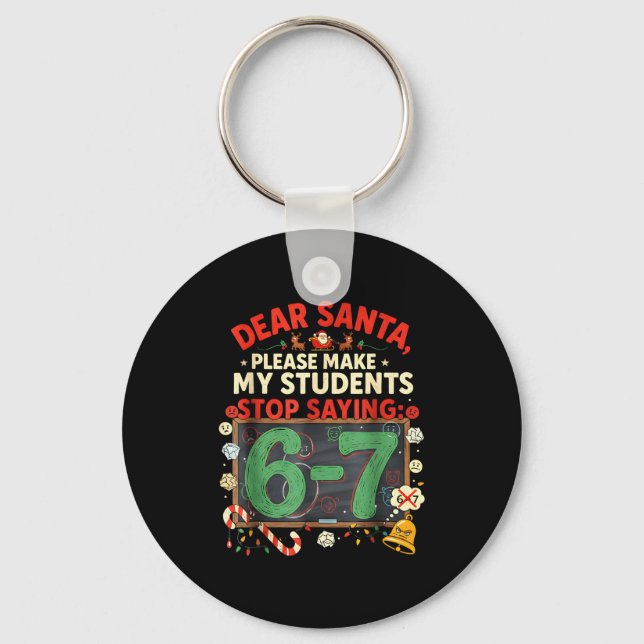 Dear Santa Students 6-7 67 Six Seven Funny Christm Key Ring (Front)