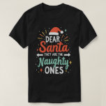 Dear Santa They Are The Naughty Ones Christmas  T-Shirt<br><div class="desc">A festive and fun family christmas group matching design that says "Dear Santa They Are The Naughty Ones",  for daughter,  son,  mum,  dad,  grandma,  grandpa,  grandkids,  family and friends,  for christmas</div>