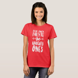 Dear Santa, they're the naughty ones T-Shirt