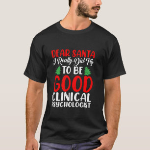 Dear Santa Try To Be a Good Clinical Psychologist  T-Shirt
