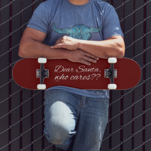 DEAR SANTA, WHO CARES?? SKATEBOARD