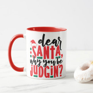 Dear Santa Why You Be Judgin | Fun Christmas Humou Mug